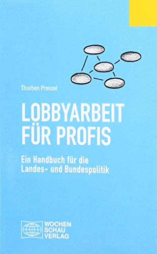 Lobbyarbeit für Profis: Ein Handbuch für die Bundes- und Landespolitik (Politisches Fachbuch) von Wochenschau Verlag